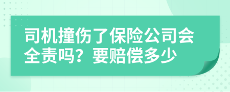 司机撞伤了保险公司会全责吗？要赔偿多少