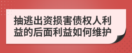 抽逃出资损害债权人利益的后面利益如何维护