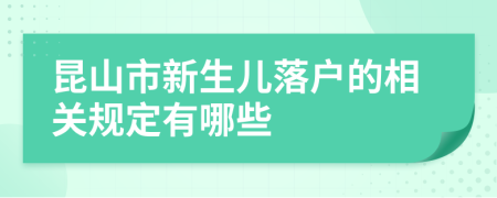 昆山市新生儿落户的相关规定有哪些