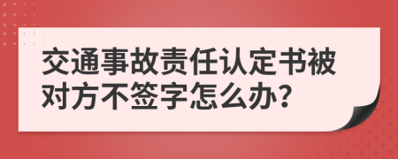 交通事故责任认定书被对方不签字怎么办？