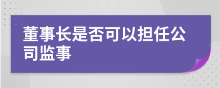 董事长是否可以担任公司监事