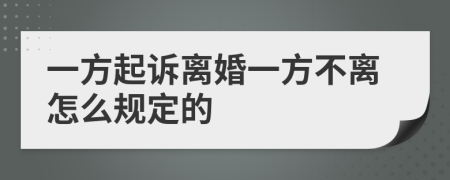 一方起诉离婚一方不离怎么规定的