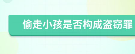偷走小孩是否构成盗窃罪