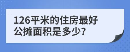 126平米的住房最好公摊面积是多少？