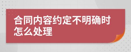 合同内容约定不明确时怎么处理