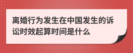 离婚行为发生在中国发生的诉讼时效起算时间是什么