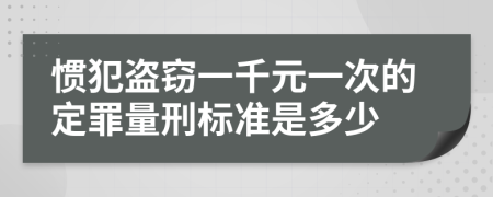 惯犯盗窃一千元一次的定罪量刑标准是多少