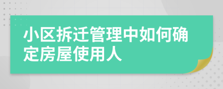 小区拆迁管理中如何确定房屋使用人