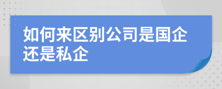 如何来区别公司是国企还是私企