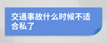 交通事故什么时候不适合私了