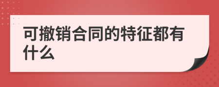 可撤销合同的特征都有什么