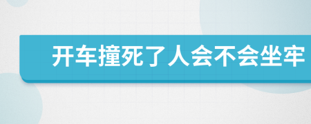 开车撞死了人会不会坐牢