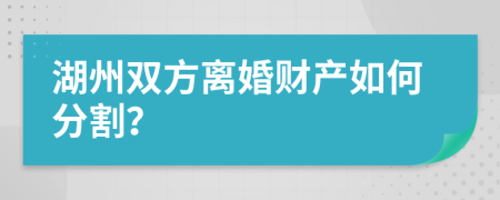 湖州双方离婚财产如何分割？