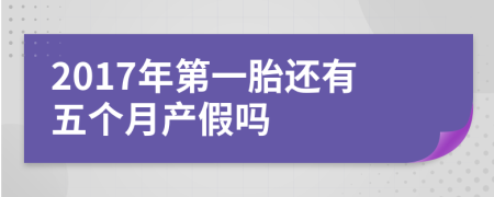 2017年第一胎还有五个月产假吗