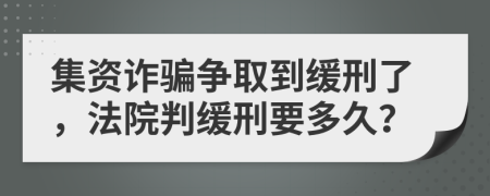 集资诈骗争取到缓刑了，法院判缓刑要多久？