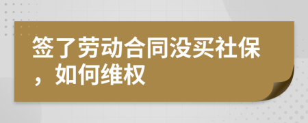 签了劳动合同没买社保，如何维权