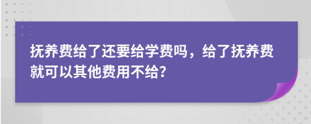 抚养费给了还要给学费吗，给了抚养费就可以其他费用不给？