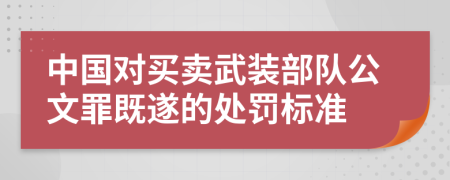 中国对买卖武装部队公文罪既遂的处罚标准