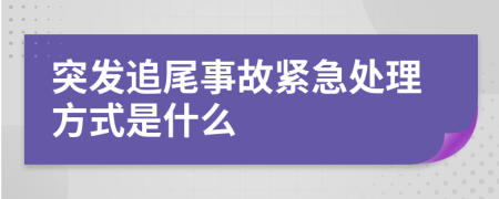 突发追尾事故紧急处理方式是什么