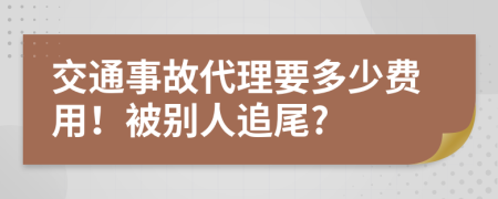 交通事故代理要多少费用！被别人追尾?