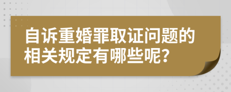 自诉重婚罪取证问题的相关规定有哪些呢？