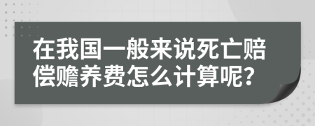 在我国一般来说死亡赔偿赡养费怎么计算呢？