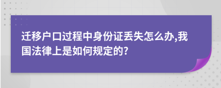 迁移户口过程中身份证丢失怎么办,我国法律上是如何规定的?