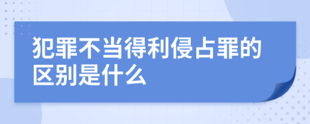 犯罪不当得利侵占罪的区别是什么