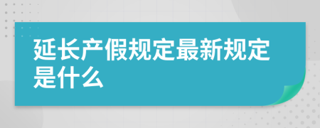 延长产假规定最新规定是什么