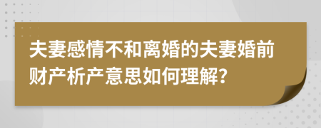 夫妻感情不和离婚的夫妻婚前财产析产意思如何理解？