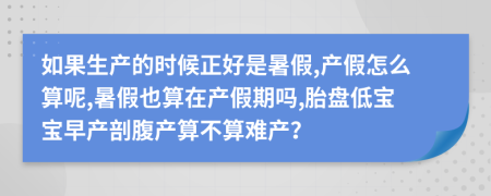 如果生产的时候正好是暑假,产假怎么算呢,暑假也算在产假期吗,胎盘低宝宝早产剖腹产算不算难产？