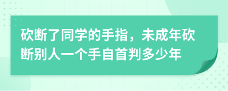 砍断了同学的手指，未成年砍断别人一个手自首判多少年