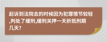 起诉到法院去的时候因为犯罪情节较轻,判处了缓刑,缓刑关押一天折抵刑期几天?