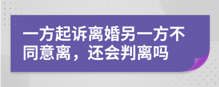 一方起诉离婚另一方不同意离，还会判离吗