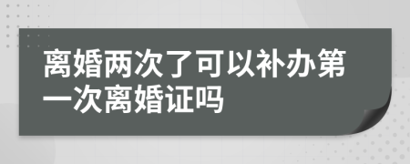 离婚两次了可以补办第一次离婚证吗