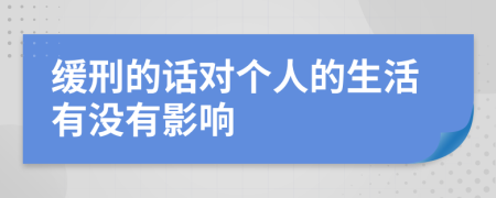 缓刑的话对个人的生活有没有影响