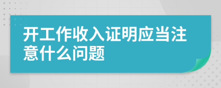 开工作收入证明应当注意什么问题