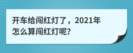 开车给闯红灯了，2021年怎么算闯红灯呢？