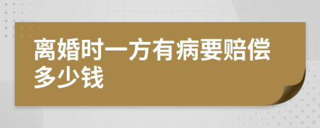 离婚时一方有病要赔偿多少钱