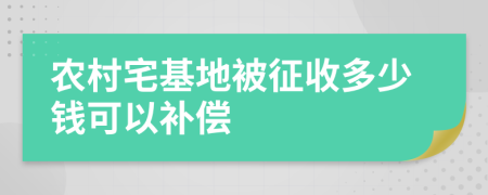 农村宅基地被征收多少钱可以补偿