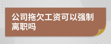 公司拖欠工资可以强制离职吗