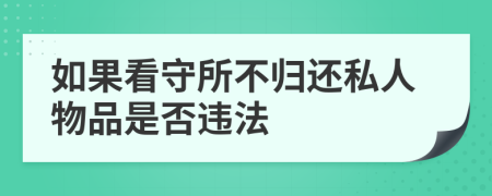 如果看守所不归还私人物品是否违法
