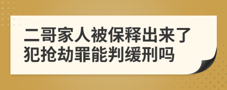 二哥家人被保释出来了犯抢劫罪能判缓刑吗