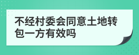 不经村委会同意土地转包一方有效吗