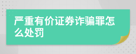 严重有价证券诈骗罪怎么处罚