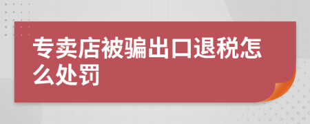 专卖店被骗出口退税怎么处罚