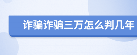 诈骗诈骗三万怎么判几年