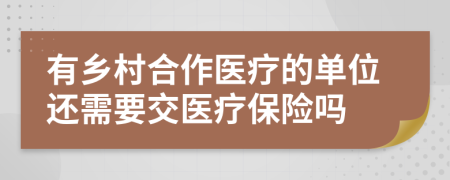 有乡村合作医疗的单位还需要交医疗保险吗