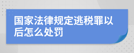 国家法律规定逃税罪以后怎么处罚