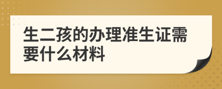 生二孩的办理准生证需要什么材料